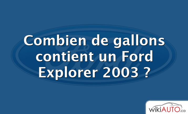 Combien de gallons contient un Ford Explorer 2003 ?